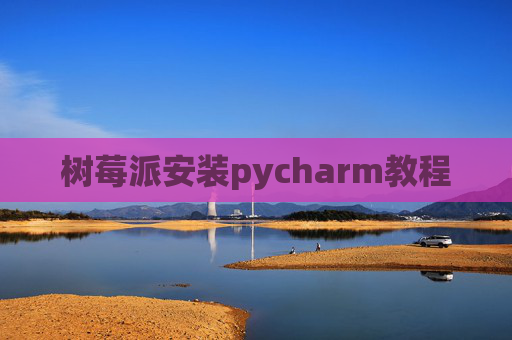 树莓派安装pycharm教程